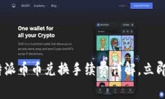 2025必看：比特派币币兑换手续费详解，立即获取