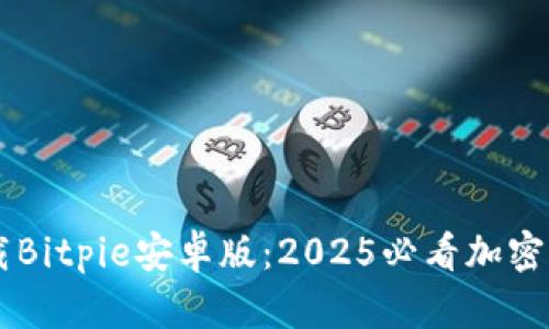 立即下载Bitpie安卓版：2025必看加密钱包应用