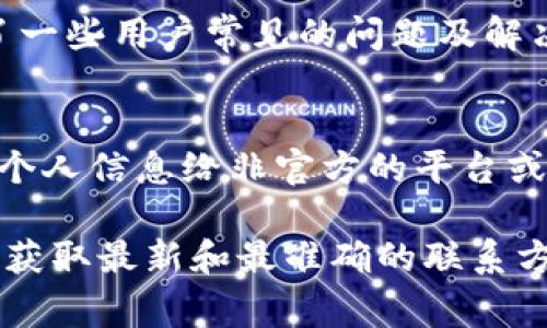 联系BK钱包（BK Wallet）的方法可以有多种，具体的联系途径一般取决于用户所在的地区和平台提供的支持方式。以下是一些常见的联系方式及方法：

1. 客服邮箱
许多钱包服务提供商会提供客服邮箱，用户可以通过发送邮件的方式进行咨询和反馈。请到BK钱包的官方网站查找相关的客服邮箱地址，并简单清晰地描述您的问题或需求。

2. 在线客服
一些钱包服务平台提供在线客服功能，用户可以通过平台的网页或应用程序直接与客服代表进行实时聊天。这是一种快速解决问题的方式，通常会在工作时间内提供服务。

3. 官方社交媒体
BK钱包可能会在各大社交媒体平台上设有官方账户，例如Facebook、Twitter、微信等。您可以通过私信或评论的方式联系他们，了解最新的公告或寻求帮助。

4. 用户论坛和社区
有些钱包服务会建立用户社区或论坛，在这里用户可以分享经验、提出问题，并由其他用户或官方人员回应。参与这些平台不仅可以解决个人问题，还能获取更广泛的信息。

5. 应用内反馈
如果BK钱包有手机应用，通常在应用中会提供反馈或联系客服的选项。您可以通过这些功能直接在应用内提交问题，便于获得更快的响应。

6. 官方网站FAQ
在BK钱包的官方网站上通常会有“常见问题解答”（FAQ）部分，里面列出了一些用户常见的问题及解决办法。这样您可以在联系支持之前先自助解决问题。

重要提示
在与任何钱包服务联系时，请确保您通过官方渠道进行，避免接收或泄露个人信息给非官方的平台或个人。这是保护您的资产及隐私的重要步骤。

如果您仍有疑问或需要更详细的信息，建议直接访问BK钱包的官方网站，获取最新和最准确的联系方式。