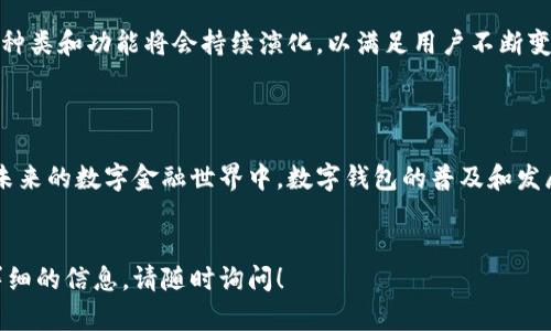目前市场上有很多种数字钱包，它们可以根据不同的需求和功能分类。下面是一些主要类型的数字钱包及其示例：

1. 电子钱包（e-wallets）

电子钱包是用户可以存储货币和进行在线支付的应用程序或平台。比如 PayPal、支付宝（Alipay）、微信支付（WeChat Pay）和 Google Pay 等。这类钱包广泛应用于在线购物和服务支付。


2. 准备式钱包（Hosted wallets）

这类钱包由第三方公司管理，用户的资金存储在这些公司的服务器上。用户需要信任这些公司来保护他们的资金。例如 Coinbase 和 Binance 提供的加密货币钱包就是准备式钱包的典型例子。


3. 自我托管钱包（Self-custody wallets）

用户自行保管私钥，并对其资金负责。这类钱包通常更安全，但也需要用户具备一定的技术知识。常见的自我托管钱包有 Ledger（硬件钱包）和 Trust Wallet（应用程序）。


4. 移动钱包（Mobile wallets）

移动钱包是专为智能手机设计的应用程序，用户可以通过手机进行支付和管理资金。例如 Venmo 和 Samsung Pay 是一些流行的移动钱包。


5. 加密钱包（Cryptocurrency wallets）

专门用于存储加密货币的钱包，包括软件和硬件钱包，用户可以选择冷钱包（离线存储）和热钱包（在线存储）。例如，MyEtherWallet 是一个常见的以太坊钱包。


6. 预付费卡钱包（Prepaid card wallets）

这些钱包允许用户为预付费卡充值，并可以用来进行购物。用户可以在商店使用或在线购买商品。某些公司提供这样的服务，使得手续费降低，使用更加灵活。


7. NFT 钱包

随着区块链技术的发展，越来越多的用户开始使用 NFT（非同质化代币）钱包来存储他们的数字收藏品。MetaMask 和 Trust Wallet 也开始支持 NFT 的存储和交易。


8. 银行数字钱包

一些银行和金融机构开始推出自己的数字钱包，以便用户能够方便地进行日常交易。这类数字钱包一般与用户的银行账户直接关联，例如某些银行的移动应用程序。


总结

市场上存在众多数字钱包，每一种都有其独特的特点和功能。随着技术的不断进步，数字钱包的种类和功能将会持续演化，以满足用户不断变化的需求。使用者需要根据自己的实际情况选择合适的数字钱包，并注意网络安全和风险管理。



虽然这里列出的只是一些主要的数字钱包类型，但实际上还有许多其他细分的产品和服务。在未来的数字金融世界中，数字钱包的普及和发展将对我们的生活、购物以及投资方式产生深远的影响。


希望这些信息能对您理解数字钱包的现状与种类有所帮助。如果您有进一步的问题或需要更详细的信息，请随时询问！