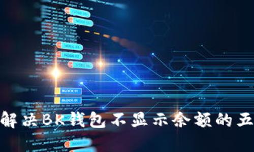 2025必看：解决BK钱包不显示余额的五大解决方案
