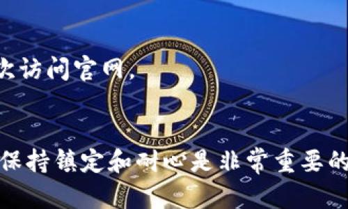 如果您发现 BitP 钱包官网打不开，可以尝试以下几种解决方案来处理这个问题。

1. 检查网络连接
首先，请确保您的网络连接是正常的。在某些情况下，网络不稳定可能导致网页无法正常加载。您可以尝试访问其他网站，以确认您的网络连接是否正常。如果其他网站也无法访问，您可能需要重启路由器或联系您的互联网服务提供商。

2. 清除浏览器缓存
浏览器缓存有时会导致页面无法正常显示。您可以尝试清除浏览器缓存。具体操作如下：
ul
    li对于 Chrome 浏览器，您可以点击右上角的三点菜单，选择“更多工具”  “清除浏览数据”，然后选择时间范围并勾选缓存图像和文件。最后点击“清除数据”。/li
    li对于 Firefox，点击右上角的三横线菜单，选择“选项”  “隐私与安全”，找到“缓存的网页内容”，点击“清除现在”即可。/li
/ul
清除缓存后，您可以尝试再次访问 BitP 钱包官网。

3. 尝试使用不同的浏览器或设备
有时候，特定的浏览器与网站之间可能会出现兼容性问题。您可以尝试使用不同的浏览器（如 Firefox、Safari、Edge 等）来访问网站。同时，您也可以在其他设备（如手机、平板）上尝试访问官网，看看是否能够正常打开。

4. 检查网站状态
如果上述方法都没有解决问题，可能是 BitP 钱包官网本身出现了故障。您可以使用一些网站监测工具（如 Down For Everyone Or Just Me）来检查该网站是否都无法访问，或者只有你无法访问。这可以帮助您确定问题的根源。

5. 访问社交媒体或社区论坛
在大多数情况下，如果网站出现问题，官方会在他们的社交媒体平台上发布相关的公告。您可以访问 BitP 钱包的官方社交媒体账号（如 Twitter、Facebook、Telegram）查看是否有最新消息。此外，您也可以在相关的加密货币论坛（如 Reddit、Bitcointalk）上讨论此问题，从而获取其他用户的反馈。

6. 使用 VPN
如果您所在的地区对网站有访问限制，您可能需要使用虚拟私人网络（VPN）来访问 BitP 钱包官网。VPN可以帮助您隐藏真实 IP 地址，并将您连接到不同地区的服务器，绕过地理限制。但请注意，在使用 VPN 时，一定要选择信誉良好的服务商，以确保您的数据安全。

7. 联系客服
如果以上方法均未能解决问题，您可以考虑直接联系 BitP 钱包的客服寻求帮助。他们可以为您提供专业的技术支持和解决方案。通常，官网上会提供联系电话、电子邮箱或在线客服聊天功能。

8. 等待恢复
有时候，网站维护或更新可能导致服务暂时中断。在这种情况下，您只能耐心等待，并稍后再尝试访问。通常，维护工作不会持续太久，您将可以很快再次访问官网。

总结
面对 BitP 钱包官网打不开的问题，您可以尝试多种方法进行排查，从检查网络连接到清除浏览器缓存，再到联系官方客服。在尝试各种解决方案时，保持镇定和耐心是非常重要的。如果问题是由于网站自身的故障所导致，您也无需过于担忧。这种问题通常会很快得到解决。希望以上的建议能够帮助您顺利访问 BitP 钱包官网！
