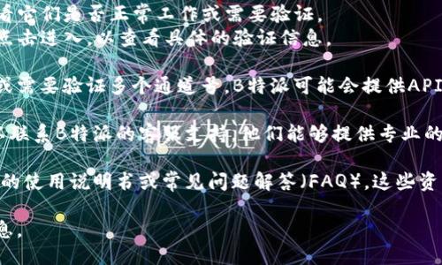 要验证B特派的通道号，您可以按照以下步骤进行：

1. **登录账户**：首先，您需要登录到您的B特派账户。确保使用的是正确的用户名和密码。如果您尚未注册，请先完成注册流程。

2. **查找通道管理**：在账户首页或管理面板中，寻找“通道管理”或类似名称的选项。这通常类似于“账户设置”或“费用管理”。

3. **验证通道号**：
   - **找到通道号**：在通道管理页面中，您应该能看到已创建的通道号列表。
   - **检查状态**：每个通道号通常会有一个状态指示，查看它们是否正常工作或需要验证。
   - **点击详情**：如果有提供通道号的详细信息的选项，点击进入，以查看具体的验证信息。

4. **使用 API 验证（如果适用）**：如果您在开发应用程序或需要验证多个通道号，B特派可能会提供API接口。查阅他们的开发者文档，了解如何使用API验证通道号。

5. **联系客服**：如果您在验证通道号时遇到任何问题，可以联系B特派的客服支持。他们能够提供专业的帮助和指导。

6. **查看使用文档**：检查B特派的官方网站，通常会有详细的使用说明书或常见问题解答（FAQ），这些资料往往能够帮助您快速解决验证通道号的问题。

请确保在验证过程中遵循相关的安全措施，避免泄露个人信息。