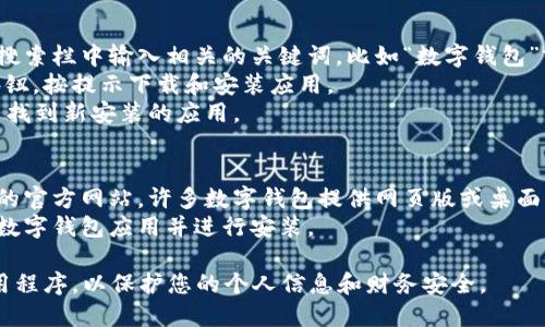 对于寻找数字钱包应用程序页面的问题，您可以按照以下步骤进行操作，具体步骤可能因您使用的设备和操作系统而略有不同：

### 安卓设备：
1. **应用商店搜索**：打开Google Play商店，在搜索栏中输入“数字钱包”或您想要的具体应用程序名称（如“支付宝”、“微信支付”、“Apple Pay”等）。
2. **下载并安装**：找到相应的数字钱包应用后，点击“安装”按钮，下载并安装到您的设备上。
3. **主屏幕查找**：下载完成后，您可以在主屏幕或应用抽屉中找到新安装的数字钱包应用。

### 苹果设备：
1. **App Store搜索**：打开App Store，在底部的搜索栏中输入相关的关键词，比如“数字钱包”或具体应用名称。
2. **下载应用**：找到所需的应用后，点击“获取”按钮，按提示下载和安装应用。
3. **主屏幕查找**：下载完成后，您可以在主屏幕中找到新安装的应用。

### 电脑：
1. **网页浏览器访问**：通过浏览器访问数字钱包的官方网站，许多数字钱包提供网页版或桌面应用可供下载。
2. **下载安装**：根据网站的指南下载最新版本的数字钱包应用并进行安装。

无论您使用哪种设备，请确保您下载的是官方的应用程序，以保护您的个人信息和财务安全。