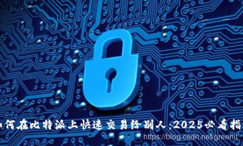 如何在比特派上快速交易给别人：2025必看指南