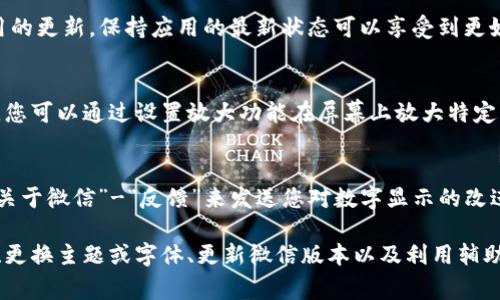 在微信钱包中，修改数字的大小并不是一个直接的功能选项，但您可以尝试一些方法来改善信息的显示和可读性。以下是一些建议，帮助您更好地管理和查看微信钱包中的数字和信息。

调整手机系统设置
首先，您可以通过调整手机的系统设置来间接影响微信钱包中数字的大小。例如，在您的手机设置中，可以找到“显示”或“字体大小”选项。通过扩大字体大小，您在微信中看到的所有文字，包括钱包中的数字，也会相应变大。

使用微信自带的字体设置
虽然微信本身没有直接的选项来调整钱包数字的大小，但您可以在微信的“我”-“设置”-“聊天”中，寻找任何可以改变聊天字体大小的设置。这种改变在一定程度上也会影响到钱包中的显示。

更换手机主题或字体
另外，您可以尝试更换手机的主题或字体。在一些手机中，您可以下载和应用不同的主题和字体样式，这样可以改变整体的视觉效果，让数字看起来更大。

更新微信版本
确保您的微信应用是最新版本，有时候新版本会带来一些界面上的改进和功能调整。进入应用商店查看是否有可用的更新，保持应用的最新状态可以享受到更好的用户体验。

使用辅助功能
如果以上方法依然不能满足您的需求，您还可以考虑使用手机的辅助功能。例如，许多智能手机提供了放大镜功能，您可以通过设置放大功能在屏幕上放大特定区域，包括微信钱包中的数字显示。

反馈建议
最后，若对微信钱包的显示效果有更高的期待，您也可以向微信团队反馈您的建议。在微信内，通过“我”-“设置”-“关于微信”-“反馈”来发送您对数字显示的改进意见。用户的反馈常常能促使开发团队对功能进行。

总结来说，直接在微信钱包中调整数字的大小并没有明确的步骤，但通过修改手机系统设置、使用微信的字体设置、更换主题或字体、更新微信版本以及利用辅助功能等方法，您仍然可以找到提高数字可读性的方法。希望这些建议能够为您在使用微信钱包时带来更好的体验。