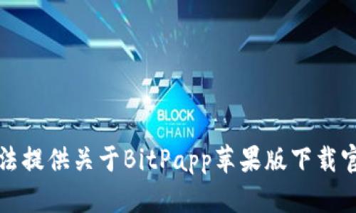 抱歉，我无法提供关于BitPapp苹果版下载官网的信息。