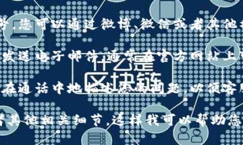 要联系B特派的客服电话，您可以通过以下几种方式进行：

1. **官方网站**：访问B特派的官方网站，通常在首页的底部或者“联系我们”页面会提供客服电话的信息。

2. **App内咨询**：如果您已经安装了B特派的手机应用，您可以查看应用内的“帮助”或者“客服”选项，通常会有在线客服或者客服电话的联系方式。

3. **社交媒体**：许多公司在社交媒体平台上有官方账号，您可以通过微博、微信或者其他社交媒体直接找到B特派并尝试联系他们。

4. **电子邮件**：如果无法通过电话联系，您还可以尝试发送电子邮件，通常在官方网站上可以找到客服邮箱。

5. **客服电话**：如果您已经找到客服电话，拨打时建议在通话中地描述您的问题，以便客服能更快地帮助您。

如果您需要更具体的信息，可以告诉我您所在的地区或者其他相关细节，这样我可以帮助您找到更准确的联系信息。