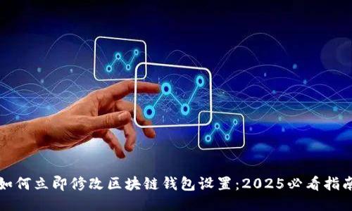 如何立即修改区块链钱包设置：2025必看指南