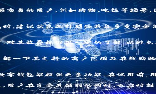 数字钱包是一种方便快捷的电子支付工具，近年来随着移动互联网的发展而广泛应用。它不仅能存储用户的现金、信用卡、借记卡信息，还能进行在线购物、转账、支付账单等多种功能。然而，在考虑使用数字钱包时，试用点即是指用户在尝试使用数字钱包前，需要关注的一些核心方面。以下是几个重要的试用点：

便利性
首先，数字钱包的最大优势在于其便利性。用户只需在手机上下载应用，注册和绑定自己的支付方式，便可以随时随地完成支付。这种便利尤其适合频繁进行小额交易的用户，例如购物、吃饭等场景。因此，数字钱包在日常生活中的应用场景非常广泛。

安全性
其次，安全性也是用户在试用数字钱包时需要重点关注的一个点。不同于传统的实体钱包，数字钱包需要处理大量的个人信息和支付信息。用户在选择数字钱包时，建议优先选择那些具备多重安全保护措施的平台，例如数据加密、指纹识别、双重认证等功能。通过这些安全措施，用户可以大大降低信息泄露的风险。

费用透明度
此外，费用的透明性也是用户需特别关注的内容。有些数字钱包在使用过程中可能会收取额外的手续费，如转账费和提现费等。这就需要用户在选择数字钱包时，对其收费标准做一定的了解，以避免在使用过程中产生不必要的费用。与此相关的，还有一些钱包可能会因使用频率不同而提供不同的优惠政策，了解这些优惠信息能帮助用户享受到更多的福利。

兼容性与支持的商户
再者，数字钱包的兼容性与支持的商户链条也是用户在试用前应关注的因素。并非所有的商户都支持所有的数字钱包，因此在选择数字钱包之前，用户可以先了解一下其支持的商户范围及在线购物平台的兼容性，这样可以避免在实际使用中碰到困扰。

用户界面与体验
最后，用户界面与使用体验也是极其重要的。不同行业、不同背景的用户对数字钱包的需求各不相同，有些用户偏好简洁直观的界面，而另一些用户则可能希望数字钱包能提供更多功能。在试用前，用户可以先查看其他用户的评价，参考他们的使用反馈，从而选择出最适合自己的数字钱包。

在考虑这些试用点后，用户能够更加理性地进行数字钱包的选择，最终找到最符合个人需求的电子支付工具。随着科技的不断进步，数字钱包的功能将不断扩展，用户在享受其便利的同时，也应时刻关注安全和费用问题，做到理智消费。