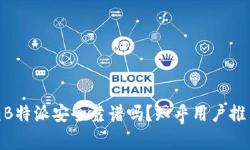 2025必看：B特派安全靠谱吗？知乎用户推荐下载解析