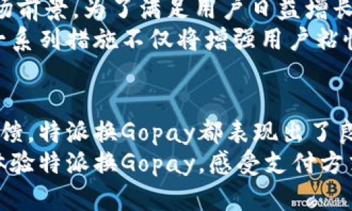 特派换Gopay: 立即体验快速支付的新选择

支付方式, Gopay, 特派, 在线支付/guanjianci

引言
在现代社会，支付方式的多样性为我们的生活带来了便利。随着数字支付的普及，越来越多的人开始寻求更快、更安全的支付解决方案。特派换Gopay正是在这样的背景下应运而生的，给用户提供了全新的在线支付体验。

什么是特派换Gopay？
特派换Gopay是一种新兴的支付方式，旨在通过高效、安全的方式满足用户的支付需求。特派作为一个已经在市场上运营多年的支付平台，推出Gopay这一服务，旨在为用户提供更便捷的支付选择。用户可以通过特派换Gopay，将资金快速转入Gopay账户，无需繁琐的操作与等待。

特派换Gopay的优势
与传统支付方式相比，特派换Gopay具有诸多显著优势。首先，它提供了极为简单的操作界面。用户只需几个简单的步骤，即可完成资金转移，这对于忙碌的都市人来说，节省了大量时间。
其次，安全性是特派换Gopay的另一个亮点。通过先进的加密技术，用户的支付信息得以严格保护，这意味着用户可以放心进行在线交易，而不必担忧信息泄露的风险。
更重要的是，特派换Gopay专注于提升用户体验，通过智能推荐算法，用户不仅能快速完成支付，还能享受到个性化的服务推荐，享受更为贴心的购物体验。因此，选择特派换Gopay，不仅是选择了一种新的支付方式，更是选择了一种全新的生活方式。

如何使用特派换Gopay？
使用特派换Gopay的步骤十分简单。首先，用户需要在特派平台注册一个账户，完成实名认证。接下来，用户可以选择将自己的资金转入Gopay账户。
在转账过程中，用户需根据系统提示，输入需要换入的金额，确认信息无误后，即可提交。资金转入后，用户将收到即时的到账通知，实时监控资金流动。此外，特派换Gopay也支持多种支付方式，用户可以根据自己的喜好自由选择。

特派换Gopay的用户反馈
根据用户的反馈，特派换Gopay在操作的便捷性和安全性方面受到了广泛好评。一位用户表示：“使用特派换Gopay后，我再也不用担心繁琐的支付流程了，而且每次都会迅速到账，真是太方便了！”
此外，特派换Gopay的客服服务也得到了用户的认可。无论是支付出现问题还是账户相关疑问，用户均可以通过客服及时解决，减少了用户的困扰。

与其他支付方式的对比
在当今市场上，各种支付方式如雨后春笋般涌现，而特派换Gopay凭借其独特的优势脱颖而出。与传统银行转账相比，特派换Gopay在运行速度上更具竞争力。传统银行通常需要几天的处理时间，而特派换Gopay则可以做到即时到账。
同时，与一些电子钱包相比，特派换Gopay提供的安全性与便捷性同样不容小觑。许多电子钱包因为没有经过正规的金融监管，存在风险，而特派换Gopay则通过与各大银行合作，确保资金安全。

未来展望
随着数字经济的迅猛发展，支付行业面临着前所未有的机遇与挑战。特派换Gopay作为业内新兴的支付选择，有着广阔的市场前景。为了满足用户日益增长的需求，特派换Gopay未来计划推出更多功能，比如支持多币种交易、跨境支付等，以进一步提升用户体验。
此外，特派换Gopay也在积极布局人工智能领域，通过智能数据分析，更好地了解用户需求，提供个性化的支付解决方案。这一系列措施不仅将增强用户粘性，还将使特派换Gopay在竞争中立于不败之地。

总结
特派换Gopay作为一种新兴的在线支付解决方案，以其便捷、安全的特点赢得了广泛关注。无论是支付的速度，还是用户的反馈，特派换Gopay都表现出了良好的市场适应能力。考虑到当下数字支付的趋势，选择特派换Gopay或许是一种明智的决定。
未来，随着技术的不断进步与市场的多样化，特派换Gopay将继续探索更多可能性，为用户带来更佳的支付体验。因此，立即体验特派换Gopay，感受支付方式的改变与创新，或许这将成为你生活中的一部分！