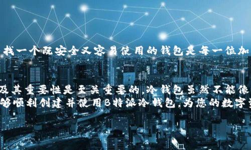 要创建一个B特派冷钱包，可以按照以下步骤进行。冷钱包是一种非常重要的数字资产储存方式，提供了高水平的安全性，通常用于长时间存储加密货币。接下来，我们将详细介绍如何创建B特派冷钱包。

什么是冷钱包？
冷钱包是一种不连接到互联网的加密货币存储设备或软件。它极大地降低了黑客攻击、病毒感染及其他网络威胁的风险。相比热钱包（即在线钱包），冷钱包更为安全，适合长期持有资产的用户。

B特派冷钱包的特点
B特派冷钱包是针对加密货币用户提供的一种资金管理工具，具有多种特点，包括：
ul
    li高安全性：冷钱包无需连接互联网，极大地减少了被盗的风险。/li
    li用户友好：B特派提供便捷的用户界面，使得即使是新手用户也能轻松使用。/li
    li多币种支持：用户可以在一个冷钱包中存储多种加密货币。/li
    li备份和恢复：B特派冷钱包支持备份和恢复功能，使用户能够方便重置钱包。/li
/ul

如何创建B特派冷钱包
以下是详细的创建流程：

h4步骤一：准备硬件/h4
在创建冷钱包之前，您需要准备一台没有连接过互联网的电脑，或者购买专业的硬件钱包。这些设备通常提供更高的安全性，并集成了私钥管理功能。

h4步骤二：下载B特派客户端/h4
访问B特派官方网站，下载并安装最新版本的B特派客户端。确保您从官方渠道下载软件，以防止恶意软件的风险。

h4步骤三：创建新钱包/h4
打开B特派客户端后，选择“创建新钱包”选项。系统会提示您设定一个强密码，以保护您的钱包。确保密码复杂且易于记忆。

h4步骤四：备份私钥/h4
创建钱包后，系统会生成一对私钥和公钥。请务必及时备份私钥，并将其保存在安全的地方。您可以选择离线保存，也可以使用加密USB盘保存。

h4步骤五：生成离线交易/h4
为了进行加密货币的购买或转移，您需要在一台未连接互联网的设备上生成交易签名。之后将签名的数据转移到联网的电脑进行广播，这样可以确保交易的安全性。

h4步骤六：定期更新钱包/h4
定期检查和更新B特派钱包的版本是非常重要的，以确保您拥有最新的安全特性和修复程序。同时，请关注官方消息，保持对潜在安全风险的敏感性。

使用冷钱包的注意事项
虽然冷钱包提供了高安全性，但仍然需要遵循一些基本安全原则：
ul
    li定期备份您的私钥和钱包文件。/li
    li不要将私钥泄露给任何人，尤其是在网上。/li
    li使用复杂密码，并定期更换。/li
    li定期检查硬件和软件的安全状态，及时更新。/li
/ul

为什么选择B特派冷钱包？
B特派冷钱包的选择是基于其安全、便捷和多功能性。在当今数字资产不断增加的背景下，寻找一个既安全又容易使用的钱包是每一位加密货币投资者的需求。由于B特派的信用度和安全机制，您可以放心地将您的资产存储在此。

总结
创建B特派冷钱包的过程并不复杂，但对于每一个加密货币投资者来说，理解冷钱包的使用及其重要性是至关重要的。冷钱包虽然不能像热钱包那样便捷，然后其安全性无与伦比，非常适合长期投资者。
如今，随着加密市场的发展，选择合适的存储方案显得尤为重要。希望通过本文的指导，您能够顺利创建并使用B特派冷钱包，为您的数字资产保驾护航。

冷钱包, B特派, 加密货币, 安全存储/guanjianci