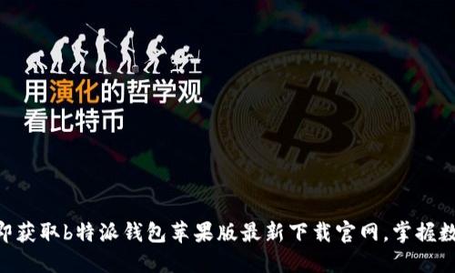 2025必看！立即获取b特派钱包苹果版最新下载官网，掌握数字资产新机遇