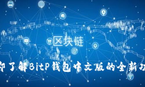 2025必看：立即了解BitP钱包中文版的全新功能与使用技巧