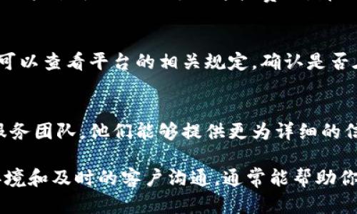 关于“B特派币转不出去”的问题，涉及多个可能因素和解决方案。以下是可能的原因及对应的处理方法：

一、确认转账条件
首先，检查一下你的B特派币账户是否满足转账的基本条件。比如，是否已经完成了账户的实名认证，或是否符合最低转账金额的要求。一般来说，大部分平台都会设定一些基本条件以确保安全交易。

二、网络问题
有时候，网络问题也可能导致无法完成转账。建议你检查你的网络连接是否稳定，或者尝试更换网络环境。如果在使用移动数据，尝试连接Wi-Fi，看是否能解决问题。

三、平台维护或故障
平台在进行维护或出现故障时，可能会暂停转账功能。你可以访问B特派币的官方网站或者其社交媒体渠道，查看是否有相关的公告或者技术故障的通知。如果确实是平台的问题，通常需要耐心等待他们解决。

四、账户安全问题
为了保护用户的资产安全，某些情况下，如果平台检测到异常活动，会暂时限制账户的转账功能。在这种情况下，你需要联系平台的客服，确认账户状态，并可能需要进行身份验证以解除限制。

五、手续费未支付
检查一下是否由于手续费未支付导致转账失败。在某些情况下，转账需要一定的手续费，如果账户余额不足以支付这些费用，那么转账同样将无法完成。

六、平台规定的转账时间限制
某些平台可能会对转账时间进行限制，比如特定的交易时间段内只支持特定的交易行为。你可以查看平台的相关规定，确认是否在允许的时间段内进行操作。

七、联系客户服务
一旦确认以上几个因素都不是问题，而你仍然无法完成转账，建议立即联系B特派币的客户服务团队。他们能够提供更为详细的信息，并帮助你解决问题。撰写清晰的问题描述并提供必要的截图可能会加快处理速度。

总结来说，B特派币无法转账的问题可能涉及多个方面，需逐一排查。同时，保持良好的网络环境和及时的客户沟通，通常能帮助你尽快解决问题。在处理这类事情时，保持耐心与细致，会有效减轻焦虑感，最终找到解决方案。