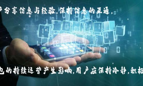 特派官网钱包下架原因分析与后续对策，2025必看！

特派, 官网, 钱包, 下架/guanjianci

引言
在数字金融迅速发展的今天，各类钱包应用层出不穷，它们给用户的生活带来了极大的便利。然而，随着技术的发展与市场的变化，一些应用软件可能会面临下架的风险。最近，特派官网钱包的下架引起了广泛关注。本文将详细分析特派官网钱包下架的原因、影响及后续对策，以帮助用户更好地理解此次事件，并为未来的发展提供建议。

特派官网钱包概述
特派官网钱包是一款以用户体验为基础，致力于提供安全、便捷的数字资产管理服务的钱包应用。它支持多种数字货币的存储与交易，为用户提供了相对全面的服务。因此，其在用户中积累了一定的用户基础，成为了许多数字货币爱好者的首选。

钱包下架的原因
特派官网钱包的下架并非偶然，主要可以归结为以下几个方面的因素。

h41. 合规性问题/h4
随着全球对于数字资产监管的逐步加强，许多钱包应用面临着合规性的问题。特派官网钱包在一些地区可能未能满足当地监管机构的要求，从而被迫下架。在此背景下，钱包的继续运营会存在不确定性，这使得开发团队不得不做出艰难的决定。如此一来，钱包下架也可以理解为对用户资产安全负责的一种体现。

h42. 用户体验不佳/h4
除了合规性，用户体验是另一大重要因素。如果在使用过程中，用户频繁遇到技术故障、界面不友好等问题，势必会影响用户的满意度。特派官网钱包可能由于一些技术原因，未能及时修复这些问题，因此选择下架，以便进行必要的技术改进。

h43. 市场竞争压力/h4
在如今的数字钱包市场，竞争异常激烈。除了老牌的钱包应用，许多新兴的数字钱包纷纷崭露头角。在这样的环境下，若特派官网钱包未能及时调整市场策略、功能，也将面临被市场淘汰的风险。为了避免这种情况，一些经营团队可能选择在进行大幅度调整前主动下架，以保留技术人员和预算用于改进产品。

下架对用户的影响
特派官网钱包的下架无疑会对其用户产生直接的影响，不同层面的影响分析如下。

h41. 资产安全性/h4
首先，用户担心的莫过于其资产的安全性。尽管特派团队会尽可能保障下架过程中的资产安全，但用户在此期间仍需要保持警惕，妥善处理自己在平台上的资产。在下架前，有必要将资产转移至其他合规钱包或交易所，确保资产不受损失。

h42. 交易中断/h4
其次，钱包的下架将导致用户无法进行任何交易，甚至是无法查询账户余额。对于一些需要频繁交易的用户，损失将会相对较大。因此，用户在接到下架通知时，需及时采取措施，避免资产流动性的损失。

h43. 心理压力/h4
最后，钱包的下架可能给一些用户带来心理上的焦虑。数字资产的波动本就会影响投资者的情绪，而钱包的突然下架无疑会加重这种不安感。因此，在这个过程中，用户应学会调整自身的心态，保持冷静，以更好地应对未来可能出现的变化。

应对策略与后续展望
面对特派官网钱包的下架，用户不妨从以下几个方面考虑应对策略，以减少潜在的负面影响。

h41. 资产转移策略/h4
用户在得知钱包下架消息后，最重要的第一步是考虑资产转移。如果钱包使用的技术复杂，可以优先选择一些知名度高的交易平台进行资金转移，以确保资产的安全性。此外，用户应确保自己对未来选择的钱包有足够的了解，避免再次出现相似问题。

h42. 跟踪官方消息/h4
用户应时刻关注特派官网及其公告，及时获取有关钱包下架的官方信息。如果团队有计划推出更新版本或其他钱包产品，用户可考虑进行跟踪。同时，用户也可加入相关的社交媒体群组，与其他用户分享信息与经验，保持信息的互通。

h43. 学习数据信息/h4
用户在经历这次事件后，应从中吸取经验教训，学习更多关于数字资产管理及投资的相关知识。了解不同钱包的特点，功能及安全性，能够帮助用户在将来做出更好的决定，避免再次遭遇类似情况。

总结
特派官网钱包的下架对用户来说无疑是一次不小的冲击，但也为用户提供了重新审视自身数字资产管理策略的机会。在数字金融快速发展的时代，合规性、用户体验及市场竞争等因素都可能对钱包的持续运营产生影响。用户应保持冷静，积极应对，提高自身对数字资产的认知与管理能力，才能在未来的市场中立于不败之地。未来的市场变化瞬息万变，用户需时刻保持警觉，适应不断变化的市场环境，才能在数字金融的海洋中乘风破浪。