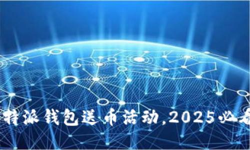 立即领取比特派钱包送币活动，2025必看，抓住机会！