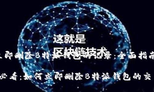 如何立即删除B特派钱包的记录：全面指南

2025必看：如何立即删除B特派钱包的交易记录