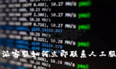 B特派客服如何立即联系人工服务？