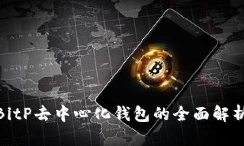 2025必看：BitP去中心化钱包的全面解析与使用指南