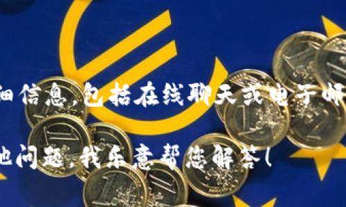 关于BitP的客服问题，目前我没有特别的联系方式信息。通常情况下，您可以通过BitP官方网站找到有关客服的详细信息，包括在线聊天或电子邮件支持。如果在网站上没有找到所需的信息，可试试他们的社交媒体账号，许多公司会通过社交媒体提供客服支持。

建议您访问BitP的官方网站，查找“联系我们”或“支持”部分，通常可以找到客服热线或其它联系方式。如果还有其他问题，我乐意帮您解答！