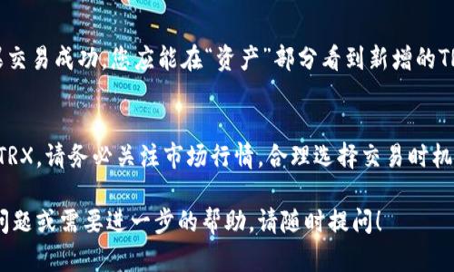 要在Bitpie钱包中将其他数字货币兑换为TRX（波场币），您可以按照以下步骤进行操作。请注意，具体界面和步骤可能会因应用程序版本而有所不同，但总体流程大致相同。

### 步骤一：打开Bitpie钱包
首先，在您的手机上打开Bitpie钱包应用。如果您还没有安装该应用，可以从应用商店中下载并安装。打开应用后，输入您的密码以登录到您的钱包账户。

### 步骤二：选择“交易”或“兑换”功能
在Bitpie钱包的主页，您需要找到“交易”或“兑换”（通常位于底部导航栏或菜单中）。点击此选项以进入交易界面。在某些版本中，可能标记为“买卖”或“兑换数字货币”。

### 步骤三：选择要兑换的数字货币
在交易界面中，您需要选择要兑换的数字货币。例如，如果您希望用BTC或ETH兑换TRX，请选择相应的货币作为“出售货币”。

### 步骤四：选择TRX作为目标货币
接下来，您需要选择TRX作为您要收到的数字货币。这通常是通过下拉菜单来实现的，您可以搜索“TRX”或在列表中找到它。

### 步骤五：输入兑换数量
现在，您需要输入您希望兑换的数量。例如，如果您要用0.1 BTC兑换TRX，请在提供的输入框中填写该数量。系统将会实时显示您将收到的TRX数量。

### 步骤六：确认交易
在确认交易之前，仔细查看兑换的汇率、手续费以及预计到账的TRX数量。一旦确认所有信息准确无误，您可以点击“确认交易”按钮。

### 步骤七：等待交易完成
完成确认后，您的兑换请求将会被提交并处理。根据网络状况和交易量，交易可能需要几分钟到几小时不等。在大多数情况下，您会收到通知告知您交易的结果。

### 步骤八：检查您的TRX余额
最后，您可以在Bitpie钱包中检查您的TRX余额，以确保兑换成功。如果交易成功，您应能在“资产”部分看到新增的TRX。

### 总结
通过上述步骤，您可以轻松地在Bitpie钱包中将其他数字货币兑换为TRX。请务必关注市场行情，合理选择交易时机。同时，注意保护好您的私钥和钱包安全，防止任何潜在的风险和损失。

希望这些信息能帮助您在Bitpie钱包中成功兑换TRX。如果您有其他问题或需要进一步的帮助，请随时提问！