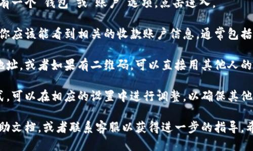 要查看B特派APP的收款地址，可以按照以下步骤进行操作：

1. **打开B特派APP**：首先，确保你已经下载并安装了B特派APP，然后用你的账号登录。

2. **进入钱包或账户页面**：在主界面中，通常会有一个“钱包”或“账户”选项。点击进入。

3. **查看收款账户信息**：在钱包或账户页面中，你应该能看到相关的收款账户信息，通常包括收款地址或二维码。

4. **复制收款地址**：你可以选择直接复制收款地址，或者如果有二维码，可以直接用其他人的手机扫描这个二维码进行收款。

5. **设置和管理**：如果需要设置特定的收款方式，可以在相应的设置中进行调整，以确保其他用户能够顺利向你转账。

如果在上述步骤中遇到困难，建议查看APP内的帮助文档，或者联系客服以获得进一步的指导。希望这些信息能帮助你轻松找到B特派的收款地址!