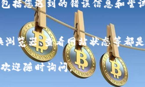 如果您在使用BitP网络时遇到错误，尝试刷新页面但未能成功，有几个可能的原因和解决方案可以考虑：

1. 检查网络连接
首先，确保您的设备连接到互联网。可以尝试打开其他网站来验证您的网络连接是否正常。如果其他网站也无法打开，那么问题可能出在您的网络服务提供商或本地网络设置。

2. 清除浏览器缓存
浏览器缓存有时可能会导致网页加载问题。尝试清除浏览器的缓存和Cookies，然后重新加载BitP网站。具体步骤因浏览器而异，但通常可以在设置或隐私选项中找到清除缓存的选项。

3. 更换浏览器或使用隐身模式
如果您目前使用的浏览器无法正常访问BitP，尝试更换为其他浏览器，或者使用隐身模式或无痕浏览。这种方式可以帮助您判断是否是浏览器扩展或者设置导致的问题。

4. 检查网站状态
有时，网站本身可能会遇到技术问题。您可以访问一些网站监测工具（如DownDetector）来查看BitP是否处于宕机状态或者遇到其他问题。

5. 更新或重装浏览器
确保您的浏览器是最新版本。一些功能或安全问题可能会影响旧版浏览器的性能。您可以考虑更新或重新安装浏览器以解决相关问题。

6. 关闭防火墙和安全软件
有时候，您的防火墙或安全软件会误判BitP为潜在威胁，从而阻止其加载。尝试暂时关闭这些安全软件，然后检查BitP是否能正常工作。不过，建议在完成测试后及时重新开启安全功能。

7. 设备重启
一些时候，简单的重启可能会解决网络连接的许多问题。尝试重启您的计算机或移动设备，以确保所有的网络设置正确加载。

8. 联系客服
如果以上方法均无法解决问题，可能需要联系BitP的客服支持。提供详细的信息，包括您遇到的错误信息和尝试过的解决方案，客服将能更好地帮助您。

总结
面对BitP网络错误时，可以通过多种方法尝试解决。检查网络连接、清除缓存、更换浏览器、查看网站状态等都是较为有效的步骤。如果问题依然存在，及时寻求客服的帮助也是一个明智的选择。

希望以上信息能帮助到您，解决BitP网络加载不出来的问题！如果还有其他问题，欢迎随时询问。