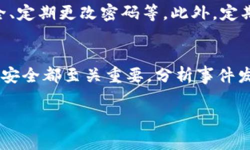 关于如何追回被转出去的B特派（通常指的是某种账户、资产或信息）的问题，下面将提供一系列详细的步骤和建议，帮助你有效地处理这一情况。

一、确认转出情况
首先，需要确认B特派确实被转出。可以通过登录相关平台或系统，查看账户的交易记录、历史操作等，确认是否有未授权或异常转出的情况。如果不确定，可以与相关客服或支持部门联系以获取详细信息。

二、立即采取措施
一旦确认B特派被转出，立即采取行动是关键。首先，可以尝试冻结账户或更改密码，防止进一步的损失。此外，应尽快收集所有相关证据，包括转出记录、交易凭证等，这些信息将在后续的追溯和维权过程中发挥重要作用。

三、联系平台或服务提供商
如果B特派是在特定的平台上转出的，下一步是联系该平台的客服。提供所有相关证据，阐明情况并请求进行调查。许多平台都有应对此类问题的专门团队，会对可疑交易进行调查。

四、了解法律保护
如果平台的处理未能解决问题，了解法律途径是另一种选择。可以收集证据并咨询法律专业人士，看是否可以通过法律手段追讨资产。有时，涉事平台可能会因为法律压力而积极配合解决问题。

五、采取预防措施
在追回B特派后，务必采取相应的预防措施，避免再次发生此类事件。例如，启用多重身份验证、定期检查账户安全、定期更改密码等。此外，定期教育自己和团队关于网络安全和防范措施的知识，以提升安全防范意识。

六、总结经验教训
经历此类事件后，总结经验教训也非常重要。无论是在个人资产管理还是团队协作中，谨慎对待虚拟交易和账户安全都至关重要。分析事件发生的原因，是否有疏忽之处，今后如何避免类似错误。通过不断学习和改进，提升自己在数字环境中的应对能力。

通过以上步骤，希望能够帮助你有效地追回被转出去的B特派，并保护你今后的资产安全。