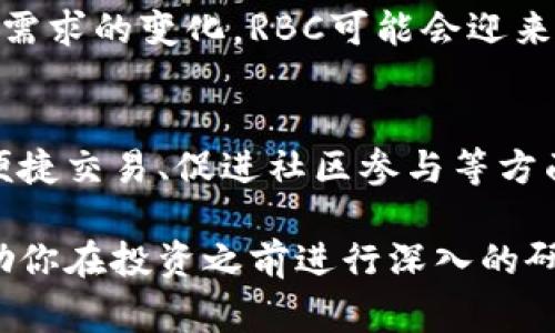 RBC特派币（RBC）是一个相对较新的加密货币，通常与某些特定的生态系统或平台相关联。为了帮助你更好地理解RBC特派币及其背景，我将从多个方面进行详细的分析。

什么是RBC特派币？
RBC特派币是一种数字货币，旨在为特定的社区或用户群体提供便捷的交易方式。这种币通常是基于区块链技术，确保交易的安全性和透明性。因为是相对较新的加密货币，它可能还处于开发或推广阶段。

RBC的背景和创建目的
RBC可能是为了支持一个特定的商业模型或为某个项目提供资金。事实上，许多新的加密货币都是围绕着一种产品或服务而创建的。例如，一些加密货币可能专注于智能合约，另一些则可能专注于去中心化的金融（DeFi）应用。

RBC的技术基础
像许多加密货币一样，RBC特派币可能采用了区块链技术，确保每笔交易都能够被记录和追踪。这些技术的应用使RBC具有去中心化的特性，增强了货币的安全性和透明度。

此外，RBC可能使用了一些创新的技术，例如智能合约，以实现自动化和增强用户体验。这些技术使得RBC在特定生态系统中能够发挥重要的作用。

RBC的应用场景
加密货币的应用场景非常广泛，RBC可能在以下某些领域发挥作用：
ul
  listrong在线交易：/strongRBC可能允许用户在特定平台上进行快速而安全的交易，从而简化支付流程。/li
  listrong社区激励：/strongRBC可能用于奖励那些参与特定活动或社区的用户，通过激励机制促进用户的参与和忠诚度。/li
  listrong投资和交易：/strong与其他加密货币一样，RBC可以在交易所上进行交易，作为一种投资工具。/li
/ul

如何获得RBC特派币？
获得RBC特派币的方式通常包括直接购买、参与生态系统的活动或通过挖矿等方式。然而，具体获取的方式会因项目的不同而有所变动。用户应该仔细研究并了解该币的获取途径，以确保自己的投资安全。

投资RBC的风险与机遇
投资任何加密货币都涉及风险。RBC特派币同样面临市场波动、项目失败等风险。此外，用户在投资之前，还需要考虑以下几点：
ul
  listrong市场需求：/strong如果RBC能满足用户的特定需求，可能会吸引更多的投资者。/li
  listrong开发团队：/strong项目的成功很大程度上依赖于开发团队的经验和能力。/li
  listrong技术进展：/strong持续的技术创新对保持竞争力至关重要。/li
/ul

未来展望
虽然目前RBC特派币的具体前景还不完全明朗，但加密货币的市场正在不断变化和发展。随着技术的进步和用户需求的变化，RBC可能会迎来新的机遇。同时，用户也应保持警惕，随时关注项目的最新动态。

总结
RBC特派币作为一种新兴的加密货币，展示了区块链技术在不同领域应用的潜力。尽管面临许多挑战，它在提供便捷交易、促进社区参与等方面具备了一定的优势。然而，投资者们在进入市场之前，依然需要谨慎评估潜在的风险和收益，以做出明智的决策。

在加密货币的世界里，知识和信息是最重要的资产之一。希望这篇文章能够帮助你更好地理解RBC特派币，也鼓励你在投资之前进行深入的研究和评估。