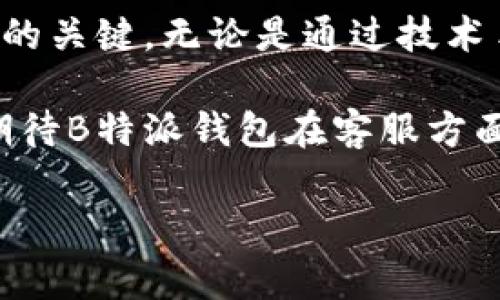 特派钱包的客服

在数字化金融迅速发展的今天，电子钱包成为了许多人日常生活的重要组成部分。B特派钱包作为其中一款备受欢迎的电子钱包，其用户体验自然与客服支持息息相关。优质的客服不仅能够帮助用户解决在使用过程中遇到的问题，同时也能为品牌的形象加分。接下来，我们将详细探讨B特派钱包的客服服务，包括其功能、常见问题和用户体验。

一、B特派钱包客服的主要功能

B特派钱包的客服主要承担以下几个功能：

ol
    listrong账户问题解决：/strong许多用户在使用电子钱包时会遇到账户相关的问题，例如注册、登录、密码重置等。B特派钱包客服能够快速响应并帮助用户解决这些问题，确保用户可以顺利使用钱包的各项功能。/li
    listrong交易查询与支持：/strong在进行交易时，有些用户可能会遇到交易未完成、资金未到账等情况。B特派钱包的客服能够协助用户查询交易状态，及时解决用户的疑虑，维护用户的权益。/li
    listrong使用指导：/strong对于一些不太懂技术的用户，B特派钱包的客服提供详细的使用指导。例如，如何进行充值、提现，或者如何进行账单支付等。这对于新用户尤为重要，能够帮助他们更快地适应电子钱包的使用。/li
    listrong反馈渠道：/strong用户的反馈对任何产品的改进至关重要。B特派钱包的客服也承担着收集用户意见和建议的责任，以便后续改进服务和产品。通过这种反馈机制，B特派钱包能够更好地了解用户需求，提升用户满意度。/li
/ol

二、B特派钱包客服的联系方式

为了满足不同用户的需求，B特派钱包提供了多种客服联系方式：

ul
    listrong在线客服：/strongB特派钱包官方网站提供在线客服功能，用户可以在网站首页找到聊天窗口，与客服人员实时沟通，解决问题。/li
    listrong电话客服：/strong对于一些紧急问题，B特派钱包还提供了电话客服服务，用户可以拨打客服热线，与专业的客服人员进行交流，得到及时的帮助。/li
    listrong电子邮件支持：/strong用户也可以选择发送电子邮件的方式，将自己的问题描述清楚，客服团队会在指定时间内进行回复。这种方式适合那些不急于解决问题的用户。/li
    listrong社交媒体：/strongB特派钱包在多个社交媒体平台上都有官方账号，用户可以通过私信或评论的方式与客服联系。这种方式比较灵活，用户可以根据自己的时间安排进行沟通。/li
/ul

三、常见问题及解决方案

在使用B特派钱包的过程中，用户可能会遇到一些常见问题。以下是几个典型问题及其解决方案：

ul
    listrong账户无法登录：/strong如果用户在登录时遇到困难，可以尝试重置密码。如果多次输入错误密码，账户可能会被临时锁定，此时建议用户联系客户服务进行解锁。/li
    listrong交易未完成：/strong如果用户发现自己的交易没有及时完成，应首先检查网络情况，然后在交易记录中查看状态。如果仍有疑问，可以联系客服进行查询。/li
    listrong充值失败：/strong充值失败的原因可能涉及多种因素，如银行限额、网络问题等。用户应检查自己的账户及银行卡信息，必要时联系银行客服或B特派钱包客服。/li
    listrong提现未到账：/strong提现到账需要一定的处理时间。如果超出正常时间范围，用户应查看提现记录并联系B特派钱包客服进行查询。/li
/ul

四、用户体验分享

用户体验是评判客服好坏的重要标准。通过对多个用户的评价，可以看出B特派钱包的客服整体表现：

许多用户表示，B特派钱包的在线客服相对响应迅速，大多情况下能够在几分钟内获得回复。此外，客服人员的专业性也得到了用户的认可，很多用户指出，当他们提出复杂问题时，客服能够提供详细的解决方案，甚至能够耐心解释一些技术性问题。

然而，也有少部分用户反映，在高峰期，客服响应时间可能会有所延长。这对于急需帮助的用户来说，可能会造成一定的不便。对此，B特派钱包表示正在不断提升客服团队的效率，以满足日益增长的用户需求。

五、未来展望

随着科技的不断进步，电子钱包将继续向智能化、个性化发展。B特派钱包也在服务方面进行着持续的，例如增加AI客服系统，以确保在用户高峰期也能快速响应。此外，B特派钱包还计划推出更多关于使用技巧的线上培训，帮助用户更好地使用电子钱包，提升整体服务满意度。

总的来说，B特派钱包的客服在解决用户问题、提供指导和收集反馈方面发挥了重要的作用。随着市场的竞争加剧，持续提升客服质量，将是B特派钱包未来发展的关键。无论是通过技术手段还是人性化服务，B特派钱包都在努力成为用户选择电子钱包时的首选。

对于未来的使用者来说，了解B特派钱包的客服体系，不仅能在遇到问题时更快找到解决方案，还能让用户在使用过程中感受到更多的温暖和关怀。因此，我们期待B特派钱包在客服方面的不断进步，让每一位用户都能享受到简单、便捷的数字化支付体验。

特派钱包, 客服, 客服功能, 用户体验/guanjianci