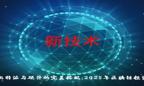 立即了解比特派与硬件的完美搭配：2025年区块链投资必看策略