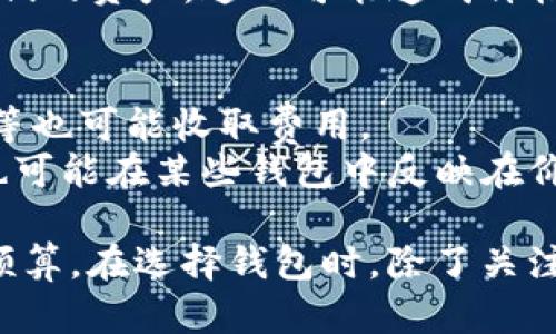 区块链钱包的价格因种类、功能、品牌以及市场需求等因素而异。以下是一些影响区块链钱包价格的关键因素：

1. **类型**：
   - **硬件钱包**：如Ledger和Trezor等，价格通常在50到200美元不等。这些钱包提供高水平的安全性，非常适合长期持有和存储大量加密货币。
   - **软件钱包**：例如移动端或桌面端钱包，基本上是免费的，但一些高级功能可能需要付费。
   - **在线钱包**：许多交易所提供免费的在线钱包，但可能存在安全风险。

2. **功能**：
   - 一些钱包提供多币种支持、交易所整合、简易操作界面等多种附加功能，这些往往会使价格上涨。
   - 安全性也是一个重要的保障，这也是为什么一些钱包尽管价格较高，仍然有需求。

3. **市场供需**：
   - 随着加密货币的普及，越来越多的人开始使用区块链钱包，导致某些钱包的需求增加，从而价格上涨。
   - 在牛市中，许多投资者会更倾向于购买硬件钱包以保护他们的资产，这也可能造成价格波动。

4. **附加服务**：
   - 一些钱包提供的服务，如密钥管理、恢复助记词、数据备份等也可能收取费用。
   - 教育和支持服务，帮助用户更好地理解如何使用钱包，这也可能在某些钱包中反映在价格上。

总的来说，区块链钱包的价格范围较广，适合不同用户的需求与预算。在选择钱包时，除了关注价格外，安全性和功能性也应加以考虑，以确保个人资产的安全。