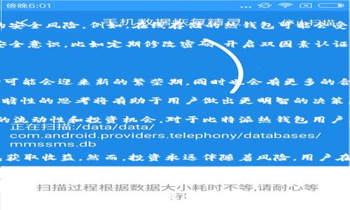 比特派热钱包能赚钱？2025年必看的深入分析

比特派, 热钱包, 加密货币, 投资/guanjianci

什么是比特派热钱包？

比特派热钱包（Bitpie Wallet）是一款对用户友好的加密货币钱包，专注于区块链资产的管理与交易。作为一种热钱包，它可以在线操作，方便用户随时访问和管理他们的数字资产。热钱包因其便捷性而受到许多用户的青睐，尤其是在需要快速交易的情况中。

然而，正因为它在线连接，热钱包的安全性相对较低，因此用户在使用时需谨慎。尽管如此，很多用户依旧在使用比特派热钱包进行加密投资并试图通过交易赚取收益。那么，比特派热钱包真的能赚钱吗？

比特派热钱包的投资功能

比特派热钱包并不仅仅是一个存储加密资产的工具。它还提供了一系列功能，帮助用户进行投资，获取潜在的收益。这其中包括数字货币的持有、交易、投资组合管理、以及某些情况下的Staking（质押）功能。

首先，通过比特派热钱包，用户可以随时随地进行加密货币交易。这种便捷性使得用户能够实时把握市场机会，快速锁定利润，比如在价格波动时迅速买入或卖出。此外，比特派热钱包还支持多种主流的加密货币，让用户可以通过资产的多样化来降低投资风险。

比特派热钱包的Staking功能

一个相对较新的功能是比特派热钱包的Staking。在加密货币领域，Staking是一种通过持有一定量的特定加密资产，来获取网络奖励或利息的方式。这意味着，用户不仅可以通过交易获取收益，还可以通过持有和质押来获得额外的收益。

例如，如果你在比特派热钱包中持有某种支持Staking的加密货币，你可以通过质押这些资产来获得一定比例的奖励。这对于长期看好某种币种的投资者来说，是一种不错的被动收入方式。此外，Staking通常相对于交易风险更低，适合那些不愿意进行高频交易的用户。

比特派热钱包的安全性分析

当然，提到投资，尤其是加密货币投资，安全性始终是一个不可忽视的话题。比特派热钱包作为一种热钱包，存在一定的安全风险。例如，在线存储的热钱包可能会受到网络攻击、钓鱼网站以及其他类型的黑客攻击。

为了保护用户的资产，比特派热钱包提供了多重安全措施，例如私钥加密、二次验证等。同时，用户在使用时也应提高安全意识，比如定期修改密码、开启双因素认证、避免在公共Wi-Fi下进行转账等。

市场趋势与未来展望

随着加密货币市场不断发展，越来越多的人开始关注和参与这个新兴的投资领域。根据2025年的预测，数字货币市场可能会迎来新的繁荣期，同时也会有更多的合规政策即将出台。这意味着加密货币投资在未来或许会更加安全与规范。

因此，用户在使用比特派热钱包进行投资时，不仅要关注当前市场动态，还要考虑长期的政策变化和市场趋势。这种前瞻性的思考将有助于用户做出更明智的决策。

与此同时，随着区块链技术的逐渐成熟，越来越多的传统金融机构也开始尝试进入加密货币领域，这可能会带来更多的流动性和投资机会。对于比特派热钱包用户来说，这无疑是一个值得关注的趋势。

总结：比特派热钱包是否能赚钱？

综上所述，比特派热钱包确实能为用户带来赚钱的机会。通过灵活的交易策略和Staking功能，用户可以利用这款钱包获取收益。然而，投资永远伴随着风险，用户在享受便利服务的同时，也需时刻关注安全性及市场变化。

因此，如果你希望通过比特派热钱包来实现资产增值，不妨从以下几方面入手：首先，建立完善的投资策略；其次，多学习市场知识；最后，保持安全意识，妥善保护个人资产。综上所述，虽然比特派热钱包为用户提供了诸多赚钱的机会，但成功与否，最终取决于用户自身的判断与决策。

在未来的投资旅程中，希望每位用户都能谨慎操作，获取满意的投资回报。在这个瞬息万变的市场中，理性思考和不断学习才能让我们在投资的浪潮中稳步前行。