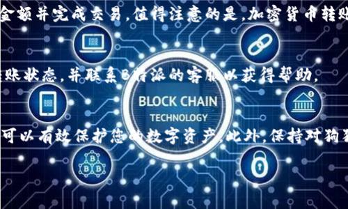 将狗狗币存到B特派（Biti）通常涉及几个步骤，以下是相关细节和介绍：

了解狗狗币和B特派的基本知识
狗狗币（Dogecoin）是基于网络流行文化而创造的一种加密货币，最初是作为一种轻松的社交媒体货币出现，并且近年来得到了广泛关注和应用。而B特派（Biti）是一家致力于提供数字货币交易和投资服务的平台，允许用户存储、交易和管理各种加密资产。了解这两个概念的基本知识是存储狗狗币之前的重要步骤。

前期准备：注册B特派账户
在将狗狗币存入B特派之前，您需要在该平台上注册一个账户。访问B特派的官方网站，点击注册按钮，提供必要的个人信息，如电子邮件地址和密码。您可能还需要进行身份验证，这是确保账户安全的一步。

完成身份验证
为了遵循反洗钱法规和保护用户资金，B特派通常需要进行身份验证。根据平台要求上传相关证件，如身份证明或护照。这一步可能需要一些时间，但完成后您将能够更安全地使用账户。

生成狗狗币钱包地址
完成注册和身份验证后，您需要生成一个狗狗币钱包地址。这是您存储狗狗币的地方。在B特派的账户面板中，找到“充值”或“存款”选项，选择狗狗币，然后系统会生成一个独特的狗狗币地址用于接收资产。

将狗狗币转入B特派账户
在获得钱包地址后，您需要将自己的狗狗币从其他钱包或交易所转移到B特派。打开您的狗狗币钱包，输入B特派提供的地址，确认转账金额并完成交易。值得注意的是，加密货币转账可能需要一定的时间来确认，因此请耐心等待。

检查存款状态
转账完成后，您可以在B特派的账户中查看钱包余额，以确认狗狗币成功到账。如果在一定时间内没有显示，您可以通过交易记录核实转账状态，并联系B特派的客服以获得帮助。

总结与安全提示
存储狗狗币在B特派是一个相对简单的过程，但请务必注意安全。在为账户设置强密码、启用双重身份验证（2FA）等方面，做好安全措施可以有效保护您的数字资产。此外，保持对狗狗币市场动态的关注，以便在合适的时机进行交易或投资。

通过上述步骤，您便可以顺利将狗狗币存入B特派。希望这些信息对您有所帮助，有任何问题请随时咨询相关支持。