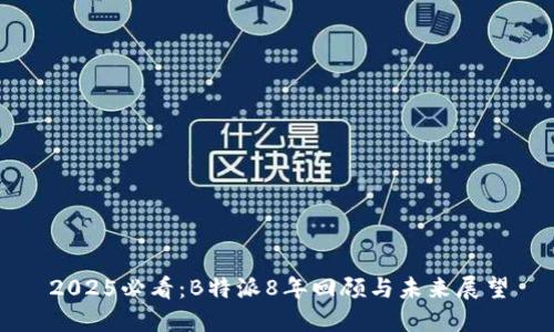 2025必看：B特派8年回顾与未来展望