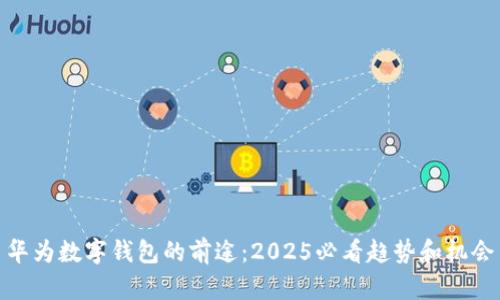 华为数字钱包的前途：2025必看趋势和机会
