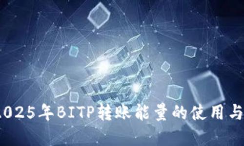 立即掌握！2025年BITP转账能量的使用与管理全攻略