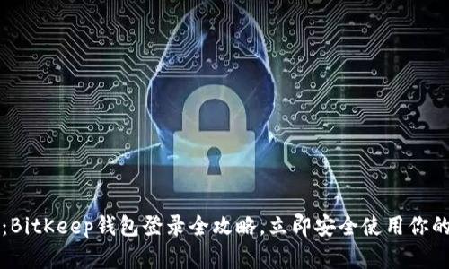 2025必看：BitKeep钱包登录全攻略，立即安全使用你的数字资产！