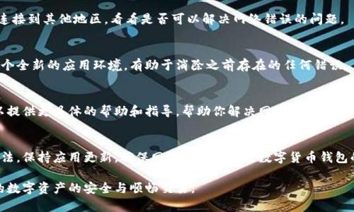 当你在使用比特派（Bitpie）钱包时遇到网络错误并无法刷新的问题时，这可能由多种原因引起。下面是一些可能的解决方案和排查步骤，帮助你解决这个问题。

1. 检查网络连接
首先，确保你的设备连接到互联网。无论是使用Wi-Fi还是移动数据，网络的不稳定都可能导致比特派无法正常连接。如果使用Wi-Fi，尝试重启路由器，或者切换到移动数据试试，看是否可以解决问题。

2. 更新应用程序
确保你的比特派钱包应用程序是最新版本。开发者经常会发布更新，以修复bug和改进性能。在应用商店中检查是否有可用的更新，并及时进行更新。

3. 清除应用缓存
清除应用缓存可以解决因缓存数据损坏导致的一些问题。进入手机的设置，找到比特派应用，选择“存储”选项，然后点击“清除缓存”。完成后，重新启动比特派应用，看是否能够成功刷新。

4. 检查服务器状态
有时，比特派钱包的服务器可能发生故障或维护。你可以访问比特派的官方网站或者相关社区，查看是否有其他用户也遇到类似问题，或者是否发布了关于服务器状态的公告。

5. 使用VPN
如果你在某些地区使用比特派钱包，可能会因为地区限制而出现连接问题。尝试使用VPN连接到其他地区，看看是否可以解决网络错误的问题。

6. 重装比特派应用
如果以上方法都不起作用，可以尝试卸载并重新安装比特派应用。这样可以确保你得到一个全新的应用环境，有助于消除之前存在的任何错误。

7. 联系客服支持
如果你尝试了所有这些步骤，但问题仍然无法解决，建议联系比特派的客服支持。他们可以提供更具体的帮助和指导，帮助你解决网络错误的问题。

总结
网络错误在使用比特派钱包时并不罕见，但通过上述步骤，你应该能够找到解决问题的办法。保持应用更新，确保网络稳定是使用数字货币钱包的重要基础。希望这些建议能帮助你顺利使用比特派，享受安全便捷的数字资产管理体验。

如果你对比特派钱包有更多的问题或需要进一步的协助，别犹豫，积极寻求帮助，确保你的数字资产的安全与顺畅交易。