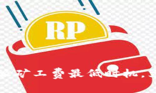 2025年必看：B特派矿工费最低时机，立刻了解最新动态！