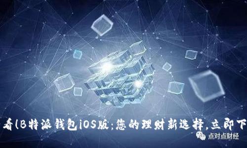 2025必看！B特派钱包iOS版：您的理财新选择，立即下载体验！
