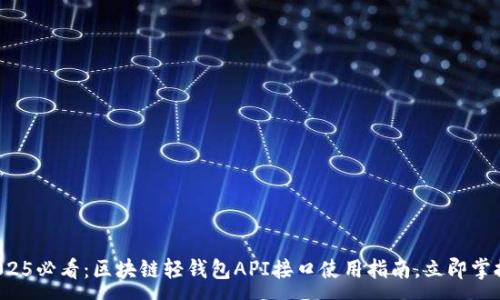 :
2025必看：区块链轻钱包API接口使用指南，立即掌握！