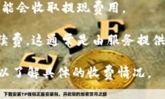 数字钱包的使用费用因平台和地区而异。以下是
