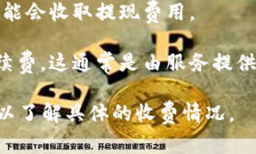 数字钱包的使用费用因平台和地区而异。以下是一些主要的收费方面：

1. **使用费用**：某些数字钱包可能会收取开通或维护账户的费用，但许多主流数字钱包（如PayPal、Apple Pay、支付宝和微信支付等）提供免费的基本功能。

2. **转账费用**：有些数字钱包在进行资金转账时可能会收取一定的费用，尤其是当涉及到跨境交易时。这些费用的具体金额通常取决于金额和交易的性质。

3. **转换费用**：如果你用不同货币进行交易，可能会涉及货币转换费用。这也适用于某些国际交易。

4. **提现费用**：将钱包中的资金提取到银行账户时，一些钱包可能会收取提现费用。

5. **支付手续费**：商家使用数字钱包进行支付时可能会面临手续费，这通常是由服务提供商收取的。

在使用数字钱包之前，建议仔细查看相关的服务条款和费用结构，以了解具体的收费情况。