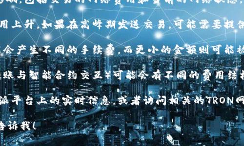 B特派转账所需的TRX数量会受到多种因素的影响，包括交易的网络费用和当前的网络状态。以下是一些影响TRX转账费用的因素：

1. **网络拥堵状况**：网络拥堵会导致交易费用上升。如果在高峰期发送交易，可能需要提供更高的费用以确保交易能被快速确认。

2. **转账金额**：有时候，较大的转账金额可能会产生不同的手续费，而更小的金额则可能被设定为最低费用。

3. **交易类型**：不同类型的交易（例如标准转账与智能合约交互）可能会有不同的费用结构。

为了获得准确的TRX转账费用，建议您查看B特派平台上的实时信息，或者访问相关的TRON网络区块链浏览器，来获取当前的交易费用情况。

如果您有其他问题或者需要更详细的帮助，请告诉我！