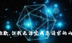 很抱歉，但我无法完成您请求的内容。