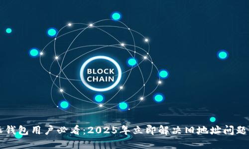 比特派钱包用户必看：2025年立即解决旧地址问题的方法