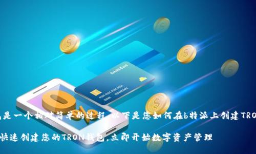 创建一个TRON钱包是一个相对简单的过程。以下是您如何在b特派上创建TRON钱包的逐步指南。

### 2025必看：快速创建您的TRON钱包，立即开始数字资产管理